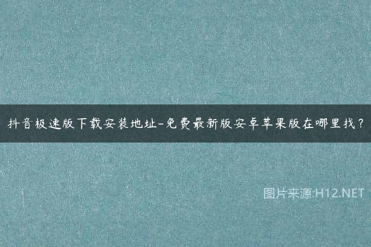 抖音极速版下载安装地址-免费最新版安卓苹果版在哪里找？
