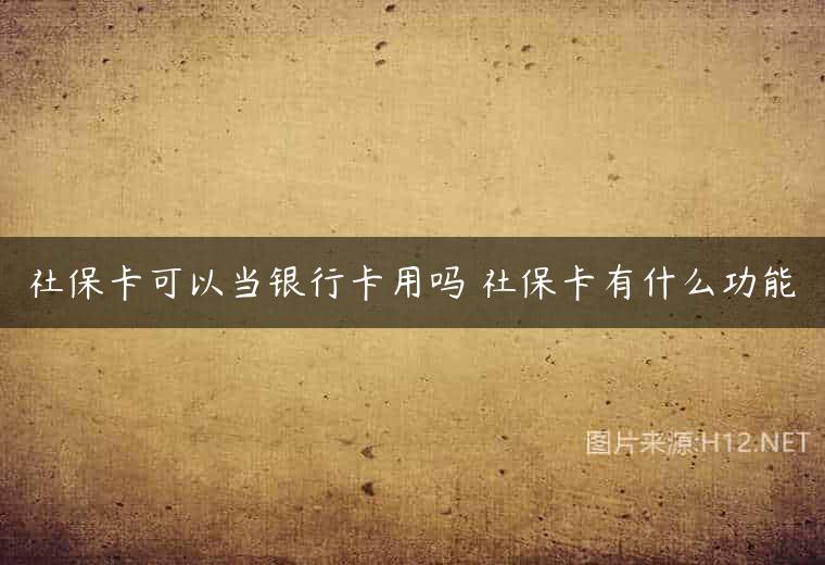 社保卡可以当银行卡用吗 社保卡有什么功能