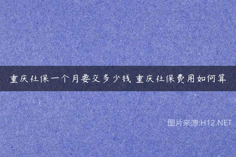 重庆社保一个月要交多少钱 重庆社保费用如何算