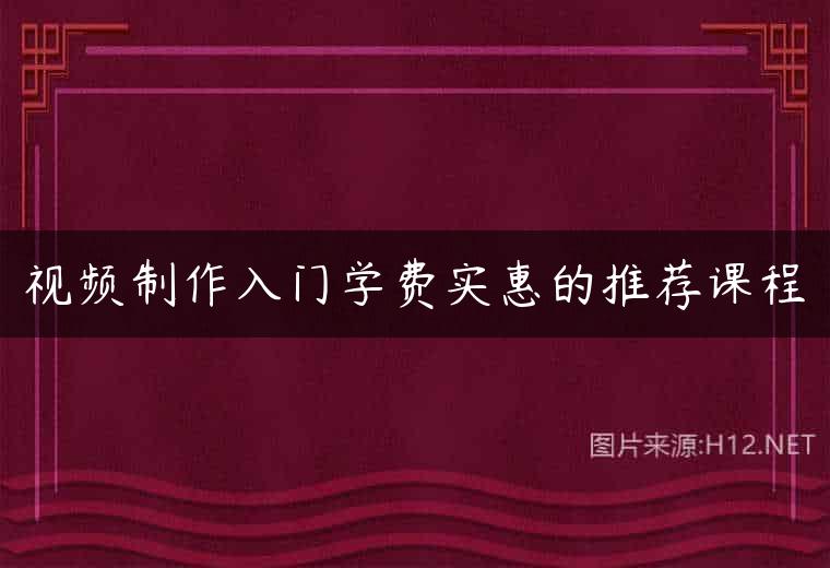 视频制作入门学费实惠的推荐课程