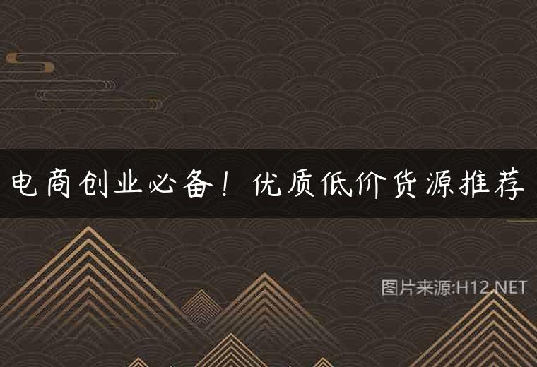 电商创业必备！优质低价货源推荐