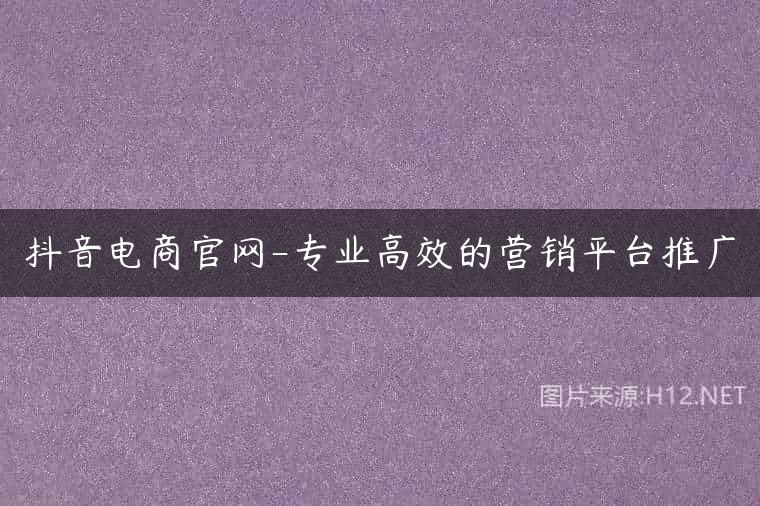 抖音电商官网-专业高效的营销平台推广