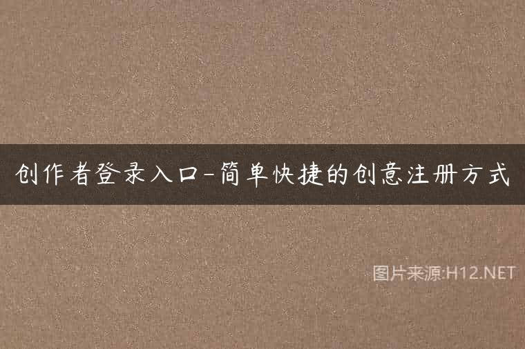 创作者登录入口-简单快捷的创意注册方式
