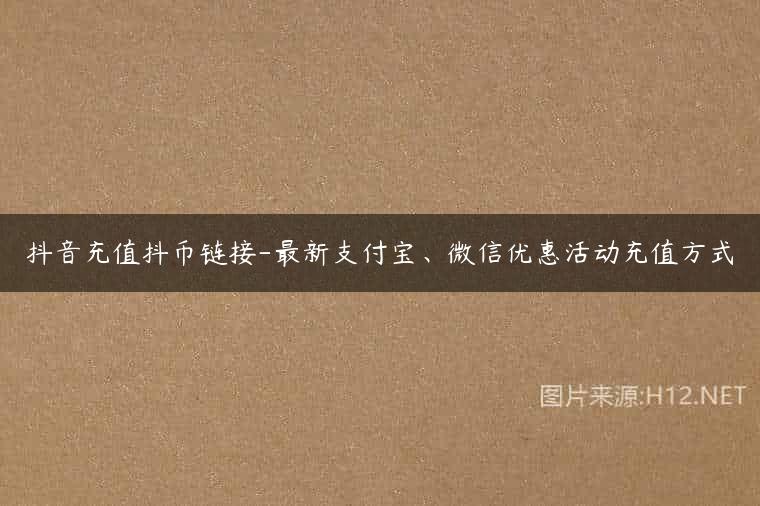 抖音充值抖币链接-最新支付宝、微信优惠活动充值方式