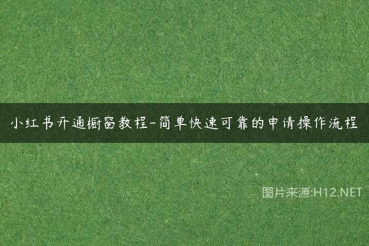 小红书开通橱窗教程-简单快速可靠的申请操作流程