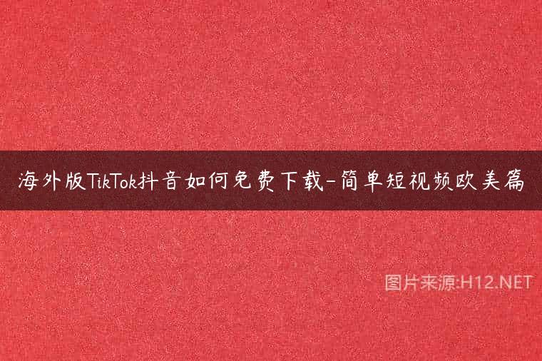 海外版TikTok抖音如何免费下载-简单短视频欧美篇