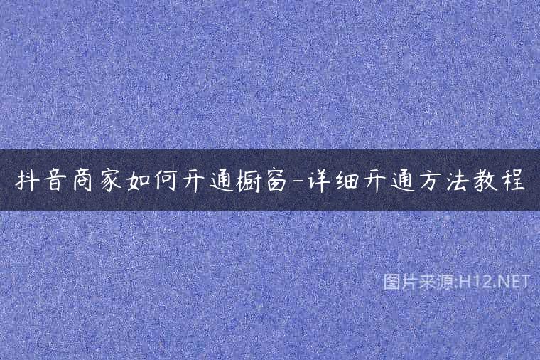 抖音商家如何开通橱窗-详细开通方法教程