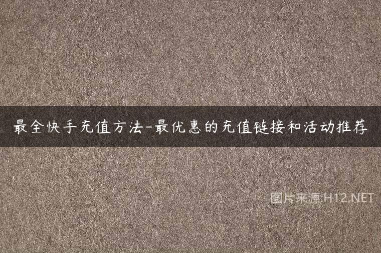 最全快手充值方法-最优惠的充值链接和活动推荐