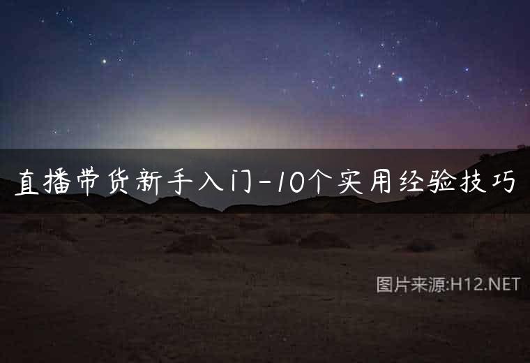 直播带货新手入门-10个实用经验技巧