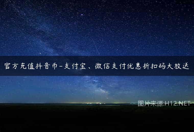 官方充值抖音币-支付宝、微信支付优惠折扣码大放送