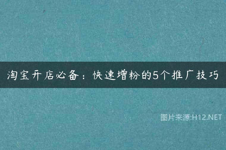 淘宝开店必备：快速增粉的5个推广技巧