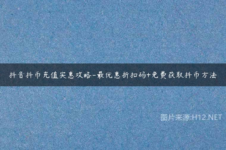 抖音抖币充值实惠攻略-最优惠折扣码+免费获取抖币方法