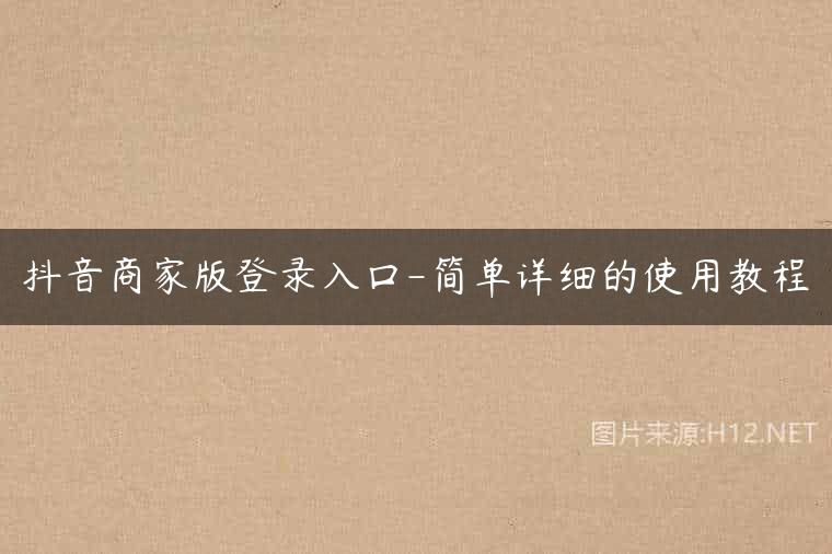 抖音商家版登录入口-简单详细的使用教程