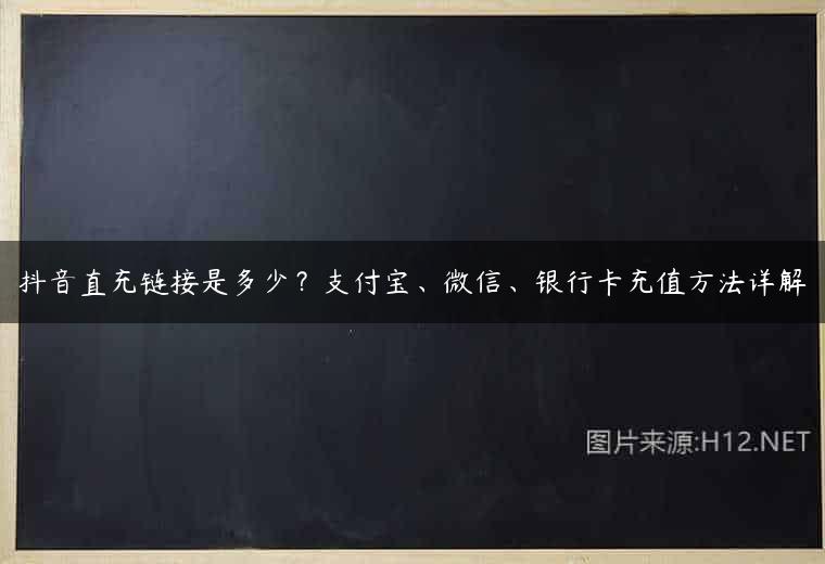 抖音直充链接是多少？支付宝、微信、银行卡充值方法详解