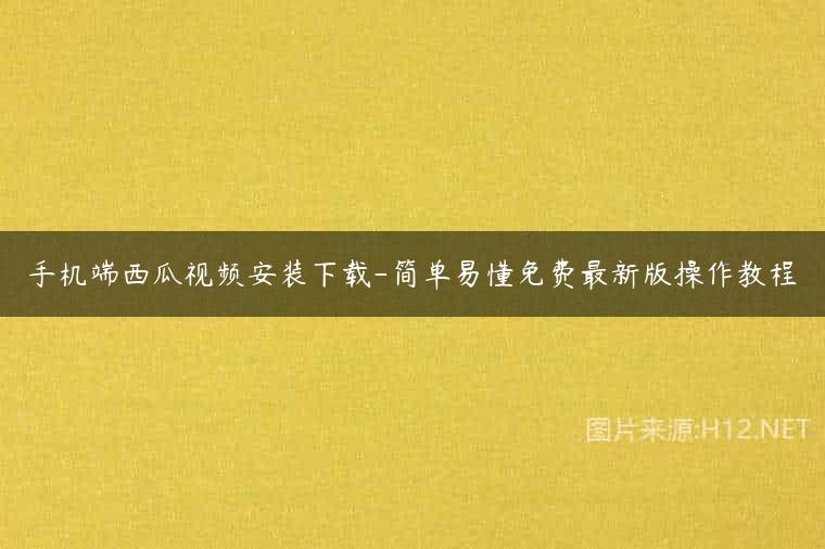 手机端西瓜视频安装下载-简单易懂免费最新版操作教程