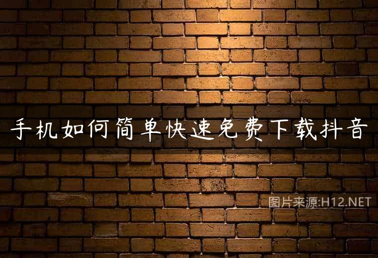 手机如何简单快速免费下载抖音