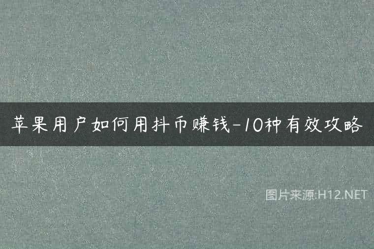 苹果用户如何用抖币赚钱-10种有效攻略