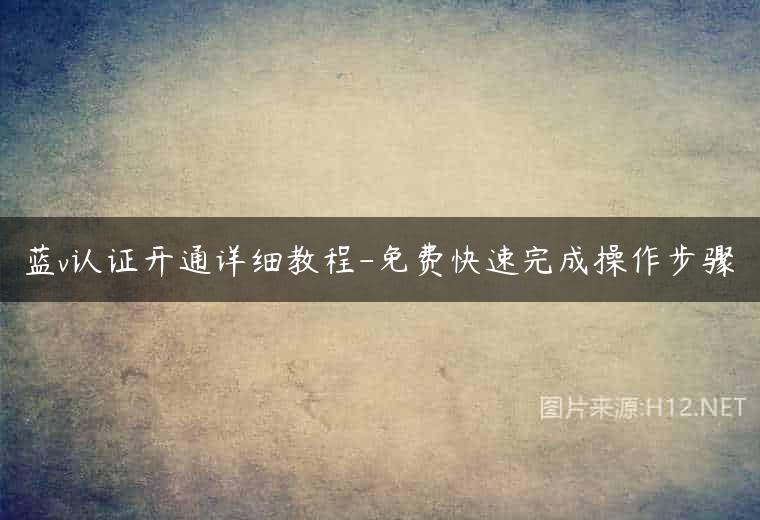蓝v认证开通详细教程-免费快速完成操作步骤