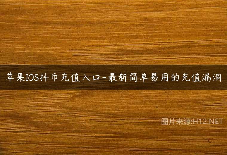 苹果IOS抖币充值入口-最新简单易用的充值漏洞