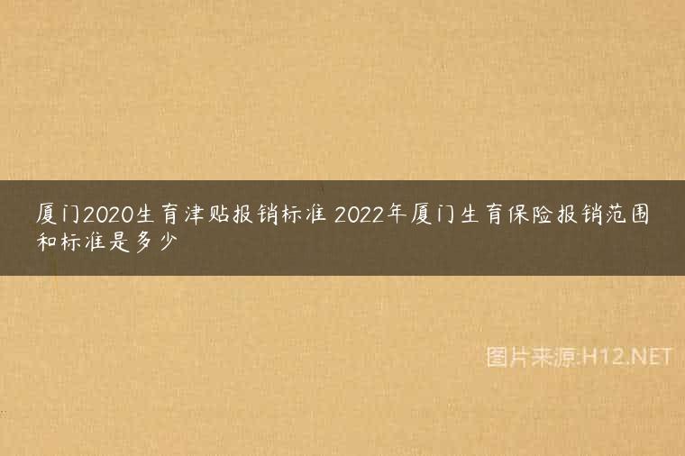 厦门2020生育津贴报销标准 2022年厦门生育保险报销范围和标准是多少