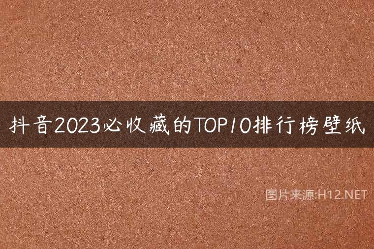 抖音2023必收藏的TOP10排行榜壁纸