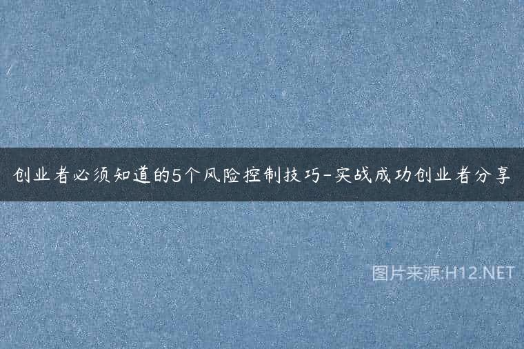 创业者必须知道的5个风险控制技巧-实战成功创业者分享
