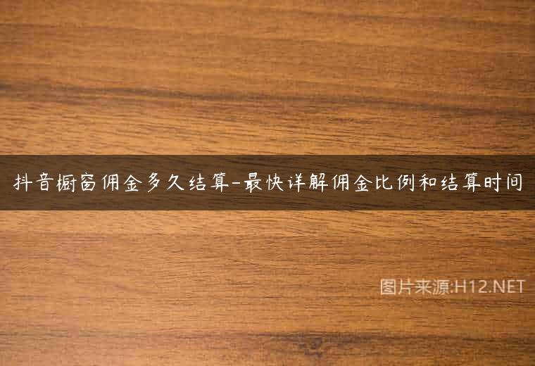 抖音橱窗佣金多久结算-最快详解佣金比例和结算时间