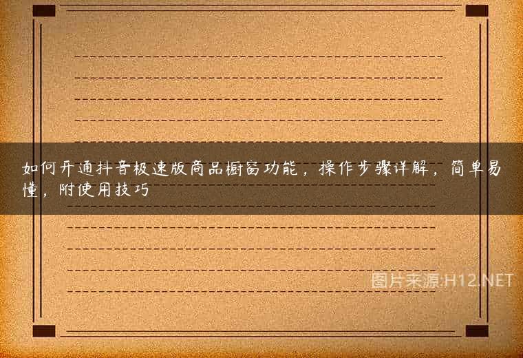 如何开通抖音极速版商品橱窗功能，操作步骤详解，简单易懂，附使用技巧