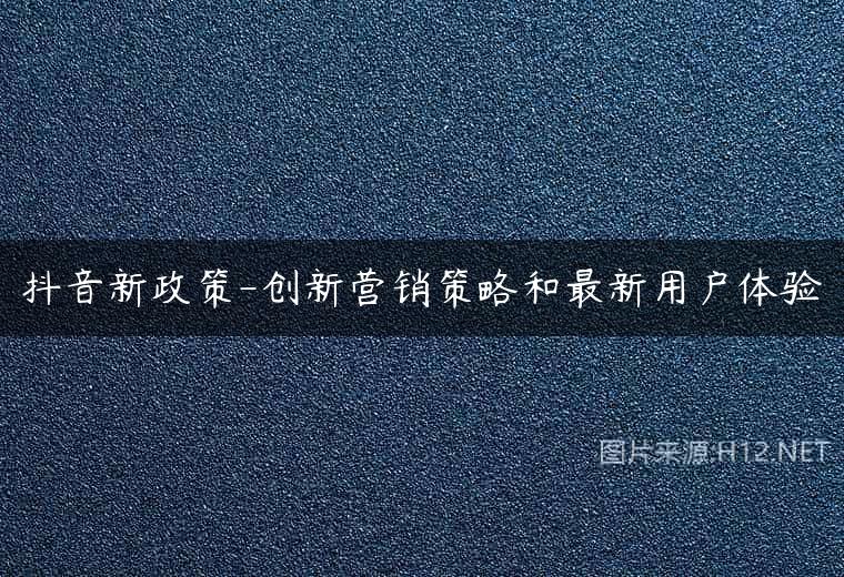 抖音新政策-创新营销策略和最新用户体验