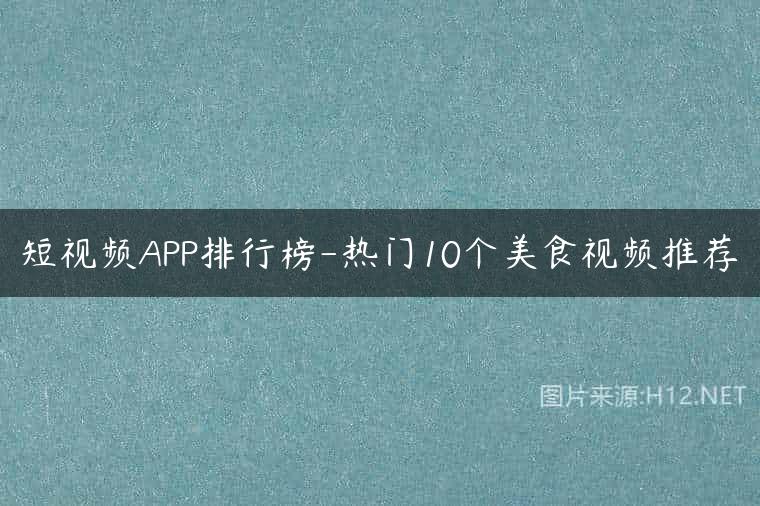 短视频APP排行榜-热门10个美食视频推荐