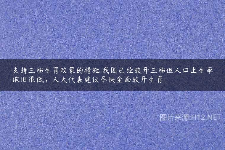 支持三胎生育政策的措施 我国已经放开三胎但人口出生率依旧很低：人大代表建议尽快全面放开生育