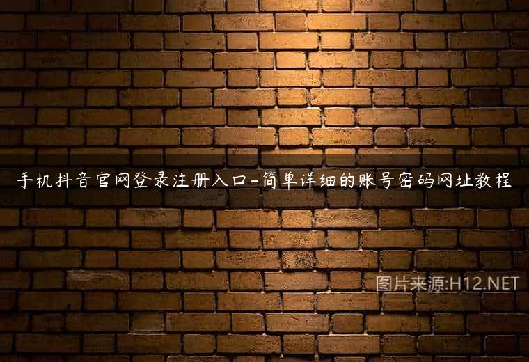 手机抖音官网登录注册入口-简单详细的账号密码网址教程