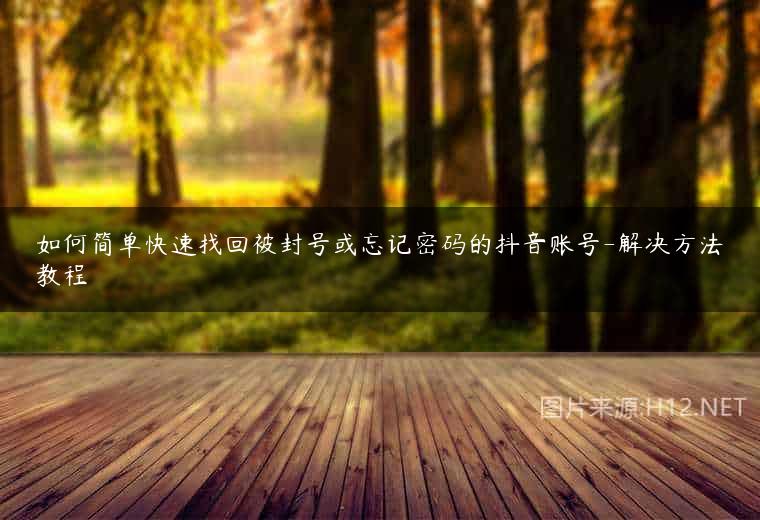 如何简单快速找回被封号或忘记密码的抖音账号-解决方法教程