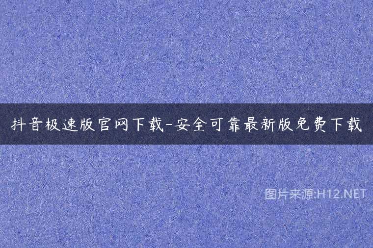 抖音极速版官网下载-安全可靠最新版免费下载