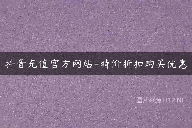 抖音充值官方网站-特价折扣购买优惠