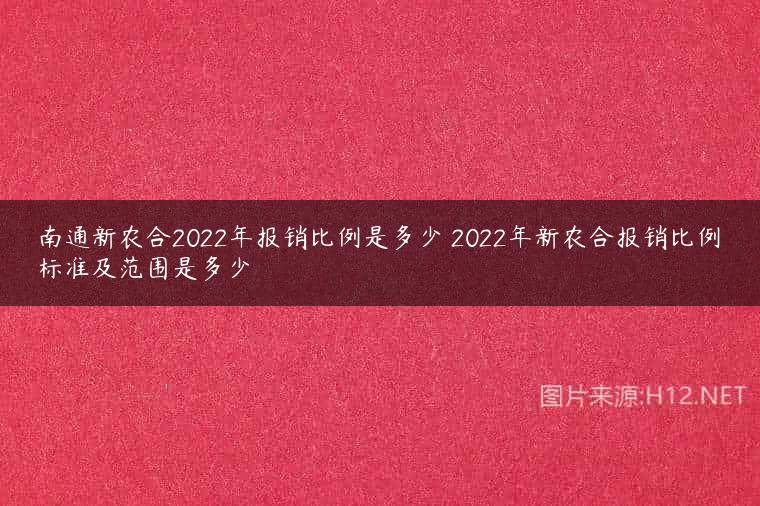 南通新农合2022年报销比例是多少 2022年新农合报销比例标准及范围是多少