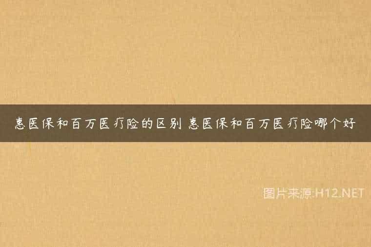惠医保和百万医疗险的区别 惠医保和百万医疗险哪个好