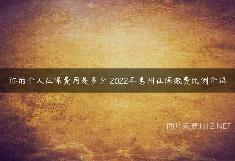你的个人社保费用是多少 2022年惠州社保缴费比例介绍